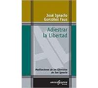 Adiestrar la libertad: Meditaciones de los Ejercicios de San Ignacio: 78 (Pastoral)