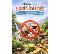 Adieu aux sucres raffinés: Retrouvez votre vitalité & Bien être