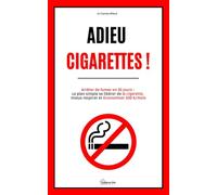 Adieu Cigarettes !: Arrêter de fumer en 30 jours : Le plan simple se libérer de la cigarette, mieux respirer et économiser 300 €/mois