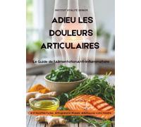 ADIEU LES DOULEURS ARTICULAIRES: Le Guide de l'Alimentation Anti-Inflammatoire pour les 50 ans et plus : Retrouvez Souplesse et Énergie en 28 Jours ... Programme Complet et 50 Recettes Savoureuses.