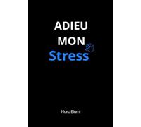 ADIEU MON STRESS: Le guide pratique pour vaincre le stress, l’angoisse et l’anxiété naturellement