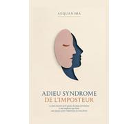 Adieu Syndrome de l'Imposteur: Le plan d'action pour passer du doute permanent à une confiance qui tient, sans jamais avoir l'impression de vous forcer (AEQUANIMA)