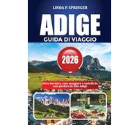 ADIGE GUIDA DI VIAGGIO 2026: Dove dormire, cosa mangiare e castelli da non perdere in Alto Adige