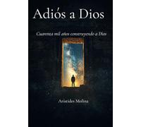 Adiós a Dios: Cuarenta mil años construyendo a Dios