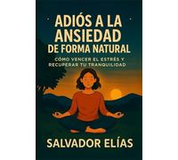 ADIÓS A LA ANSIEDAD DE FORMA NATURAL: Cómo vencer el estrés y recuperar tu tranquilidad (Bienestar Natural: Guías para Dormir, Sanar y Recuperar tu Energía)