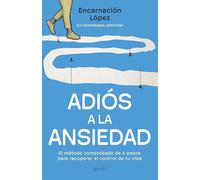 Adiós a la ansiedad: El método comprobado en cuatro pasos para recuperar el control de tu vida (Autoayuda y superación)