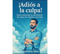 ¡Adiós a la culpa!: El permiso para dejar de salvar a tus hijos y empezar a vivir tu vida.