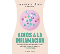 Adiós a la inflamación. Cómo prevenir enfermedades, retrasar el envejecimiento y perder peso (HarperCollins) Español