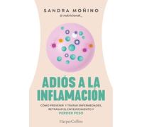 Adiós a la inflamación. Cómo prevenir enfermedades, retrasar el envejecimiento y perder peso (HarperCollins) Español