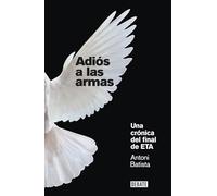 Adiós a las armas: Una crónica del final de ETA (Crónica y Periodismo)