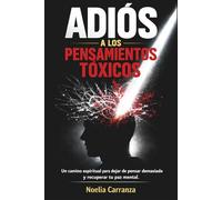 Adiós a los Pensamientos Tóxicos: Un camino espiritual para dejar de pensar demasiado y recuperar tu paz mental