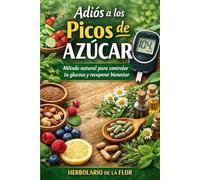 Adiós a los Picos de Azúcar: Alimentación, hábitos y fitoterapia prudente para mejorar tus cifras en 30 días