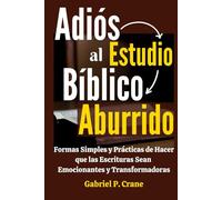 Adiós al Estudio Bíblico Aburrido: Formas Simples y Prácticas de Hacer que las Escrituras Sean Emocionantes y Transformadoras