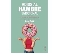 Adiós al hambre emocional: Deja de comer a todas horas y consigue tu peso ideal sin dietas (Psicología y autoayuda)