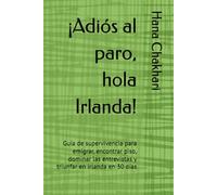 ¡Adiós al paro, hola Irlanda!: Guía de supervivencia para emigrar, encontrar piso, dominar las entrevistas y triunfar en Irlanda en 30 días