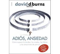 Adiós, ansiedad: Cómo superar la timidez, los miedos, las fobias y las situaciones de pánico (Biblioteca David D. Burns)