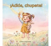 ¡Adiós, chupete!: Un cuento mágico para hacerse mayor.