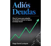 ¡Adiós deudas!: El Plan de 5 Pasos para Aniquilar Deudas, Maximizar el Margen de Ataque y Construir Riqueza con el poder de la Bola de Nieve y la Avalancha.