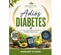 ADIÓS DIABETES: Guía Práctica y Natural para Revertir la Resistencia a la Insulina, Estabilizar tu Azúcar y Recuperar tu Salud y Energía.