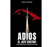 Adios El Jefe Castro!: A Revenge Plot to Assassinate Fidel