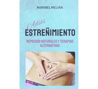 Adiós ESTREÑIMIENTO. Remedios Naturales, Terapias Alternativas y Complementarias.: 70 RECETAS diarias y más de 200 REMEDIOS.