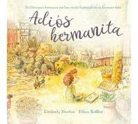 Adiós Hermanita: Un libro para hermanos que han vivido la pérdida de un hermano bebé (The Sibling Journey Collection)