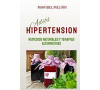 Adiós Hipertensión: Más de 200 Remedios Naturales y Terapias Alternativas
