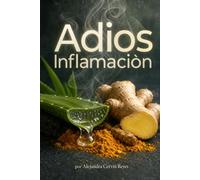 Adios Inflamaciòn: Sana tu intestino y elimina la hinchazón con este plan paso a paso de 30 días