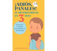 ¡Adiós, pañales!: El método Orinal en 3 Días para que tu peque deje el pañal sin estrés