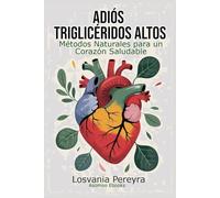 ADIÓS TRIGLICÉRIDOS ALTOS: Métodos Naturales para reducir triglicéridos alto y tener un Corazón Saludable