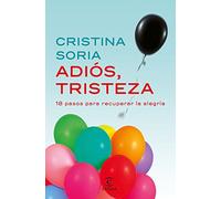 Adiós, tristeza: 18 pasos para recuperar la alegría (SIN COLECCION)