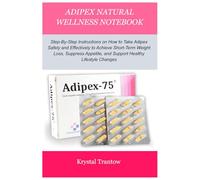 ADIPEX NATURAL WELLNESS NOTEBOOK: Step-By-Step Instructions on How to Take Adipex Safely and Effectively to Achieve Short-Term Weight Loss, Suppress Appetite, and Support Healthy Lifestyle Changes