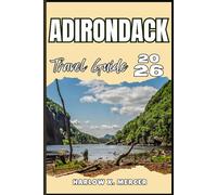 ADIRONDACK TRAVEL GUIDE: Your ticket to wander, explore, and savor the highlights of this must-visit destination