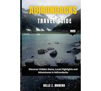 ADIRONDACKS TRAVEL GUIDE 2025: Discover Hidden Gems, Local Highlights and Adventures