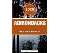 ADIRONDACKS TRAVEL GUIDE: Explore Must-see Destinations, Hidden Gems, Authentic Experiences.