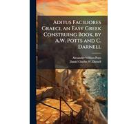 Aditus Faciliores Graeci, an Easy Greek Construing Book, by A.W. Potts and C. Darnell