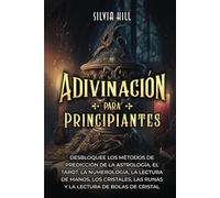 Adivinación para principiantes: Desbloquee los métodos de predicción de la astrología, el tarot, la numerología, la lectura de manos, los cristales, ... bolas de cristal (Habilidades espirituales)