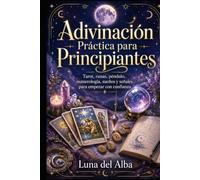 Adivinación Práctica para Principiantes: Tarot, runas, péndulo, numerología, sueños y señales para empezar con confianza