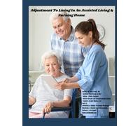 ADJUSTING TO LIVING IN AN ASSISTED LIVING & NURSING HOME: Medicare, Medicaid, Levels of Care & Tools to Empower Families (APPROVED or DENIED: Decoding ... Patients, & Providers Collection)