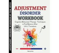 Adjustment Disorder Workbook: Cognitive Behavioral Therapy Techniques to Find Balance After Life's Transitions
