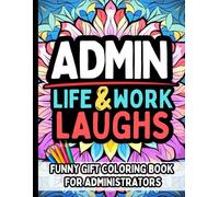 Admin Life & Laughs: Funny Administrator Gifts for Women Relatable Adult Coloring Book: Stress-Relief Pages and Hilarious Quotes for Office Admins, ... & Administrative Professionals Women & Men