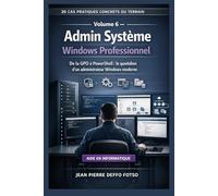 Admin Système Windows Professionnel Collection Cas Pratiques De Terrain volume 6: De la GPO à PowerShell : le quotidien d’un administrateur Windows moderne.
