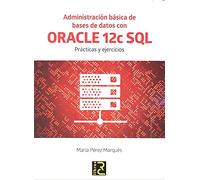Administración básica de bases de datos con ORACLE 12c SQL. Prácticas y ejercicios