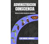 Administracion consciencia: Disfruta el camino elevando tus capacidades