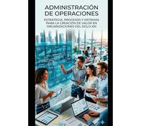 Administración de Operaciones:: Estrategia, procesos y sistemas para la creación de valor en organizaciones del siglo XXI