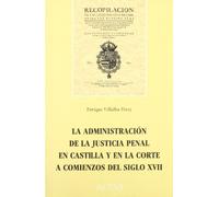 ADMINISTRACION JUSTICIA PENAL CASTILLA Y EN CORTE COMIENZOS (HISTORIA ANTIGUA, MEDIEVAL Y MODERNA)