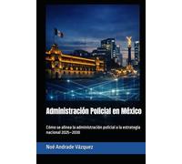 Administración Policial en México: Cómo se alinea la administración policial a la estrategia nacional 2025-2030