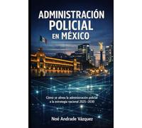 Administración Policial en México: Cómo se alinea la administración policial a la estrategia nacional 2025-2030