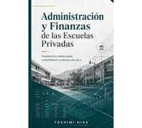 Administración y Finanzas de las Escuelas Privadas: Arquitectura institucional, sostenibilidad y evolución educativa (Educacion)