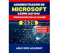 ADMINISTRADOR DE MICROSOFT AZURE (AZ-104) PREPARACION PARA EL EXAMEN: Todo lo que necesitas saber para aprobar a la primera